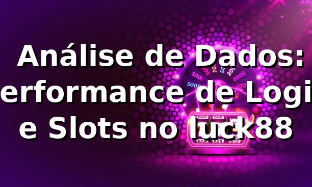 📊 Análise de Dados: Performance de Login e Slots no luck88 1 📊 Análise de Dados: Performance de Login e Slots no luck88