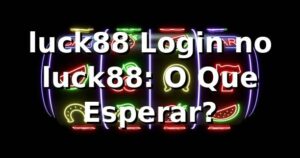 luck88 Login no luck88: O Que Esperar?