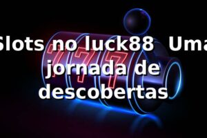 Slots no luck88 🎰 Uma jornada de descobertas